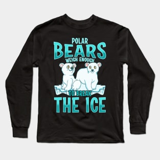 Funny Polar Bears Weigh Enough To Break The Ice Long Sleeve T-Shirt